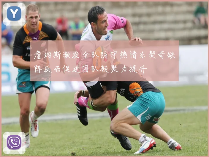 詹姆斯激发全队防守热情东契奇缺阵反而促进团队凝聚力提升